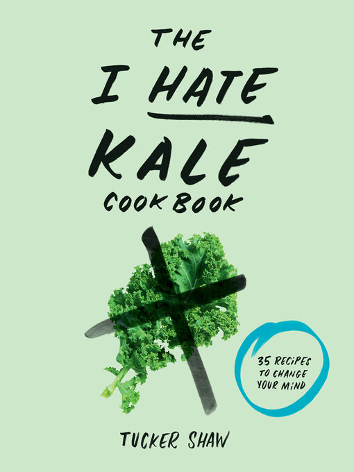 Title details for The I Hate Kale Cookbook by Tucker Shaw - Available